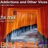 Addictions and Other Vices  – Fix Mix Mar 11